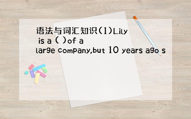 语法与词汇知识(1)Lily is a ( )of a large company,but 10 years ago s