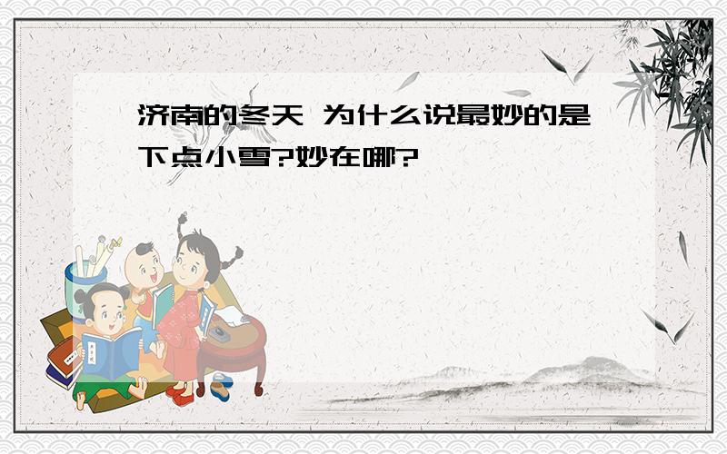 济南的冬天 为什么说最妙的是下点小雪?妙在哪?