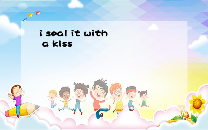 i seal it with a kiss