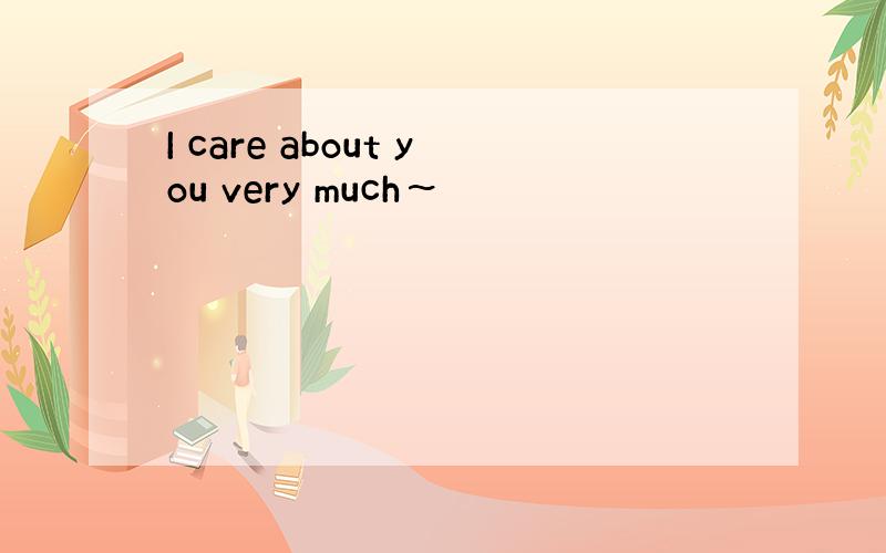 I care about you very much～