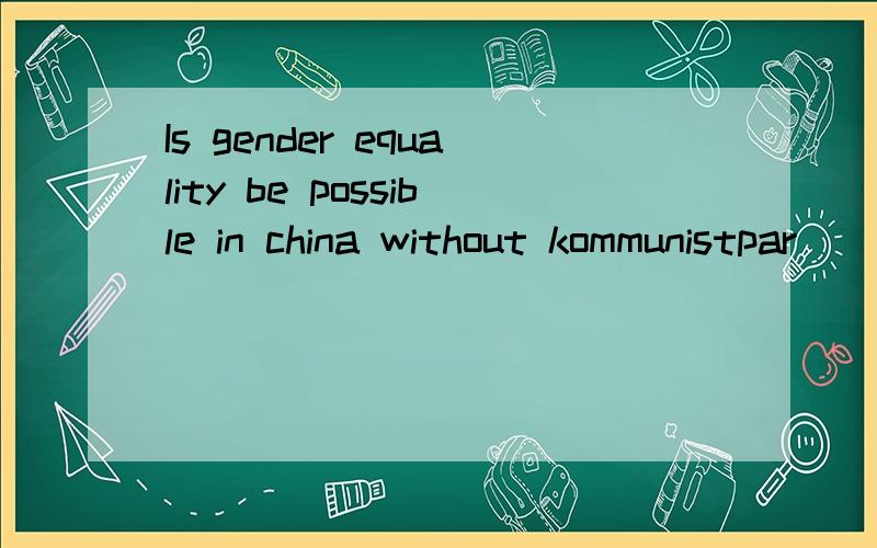 Is gender equality be possible in china without kommunistpar