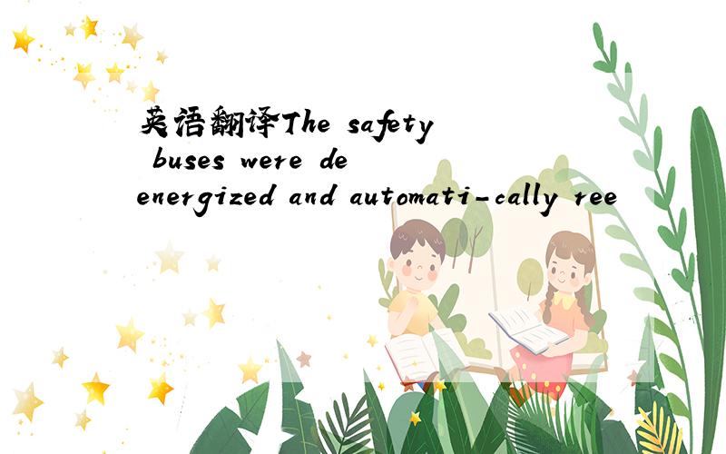 英语翻译The safety buses were deenergized and automati-cally ree