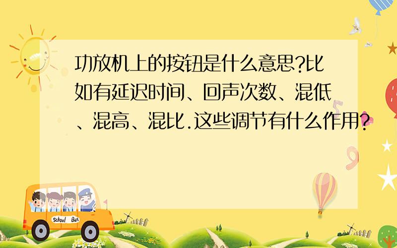 功放机上的按钮是什么意思?比如有延迟时间、回声次数、混低、混高、混比.这些调节有什么作用?