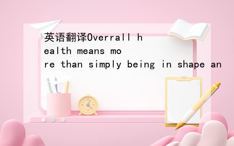 英语翻译Overrall health means more than simply being in shape an