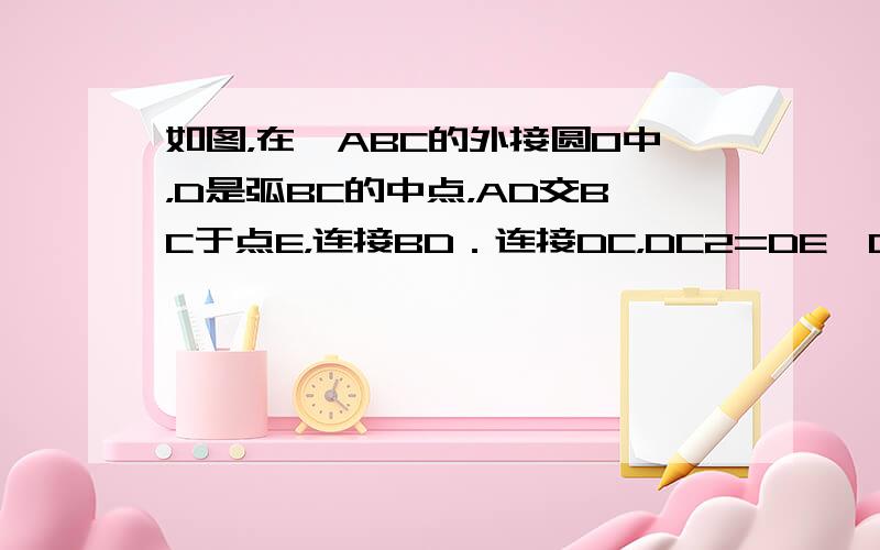 如图，在△ABC的外接圆O中，D是弧BC的中点，AD交BC于点E，连接BD．连接DC，DC2=DE•DA是否成立？若成立