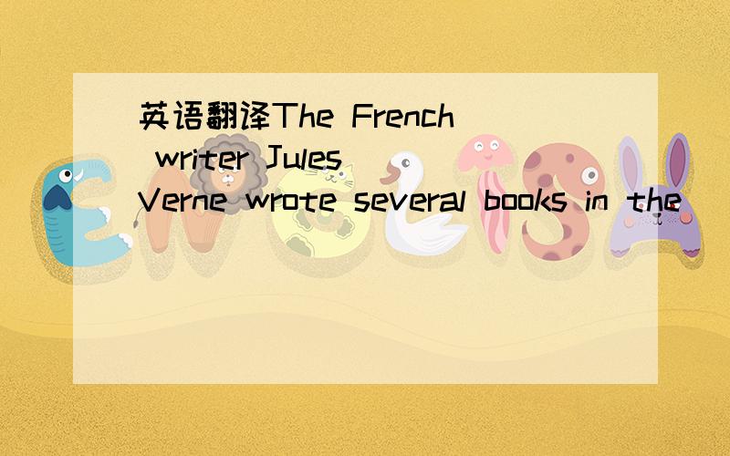 英语翻译The French writer Jules Verne wrote several books in the