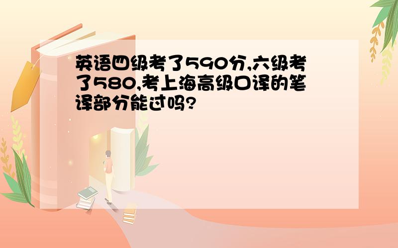 英语四级考了590分,六级考了580,考上海高级口译的笔译部分能过吗?