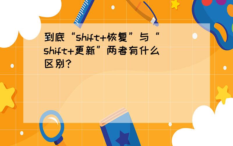 到底“shift+恢复”与“shift+更新”两者有什么区别?