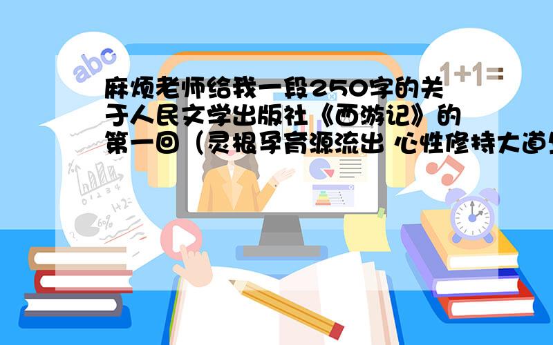 麻烦老师给我一段250字的关于人民文学出版社《西游记》的第一回（灵根孕育源流出 心性修持大道生）的概括或者说是读后感