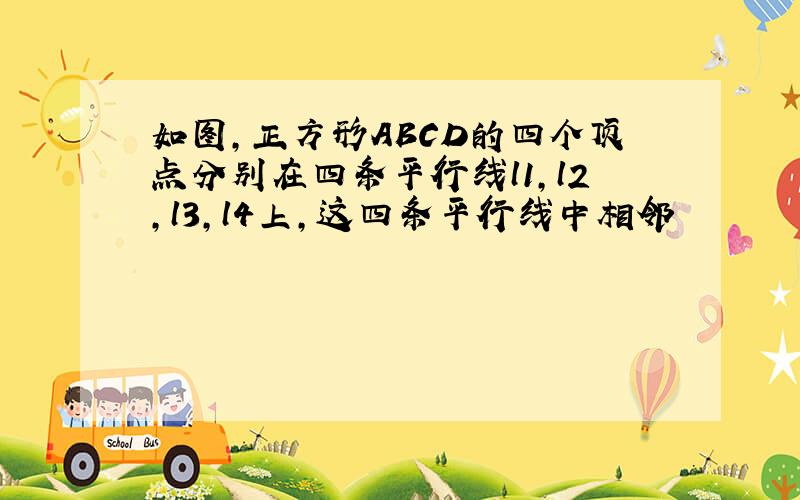 如图,正方形ABCD的四个顶点分别在四条平行线l1,l2,l3,l4上,这四条平行线中相邻