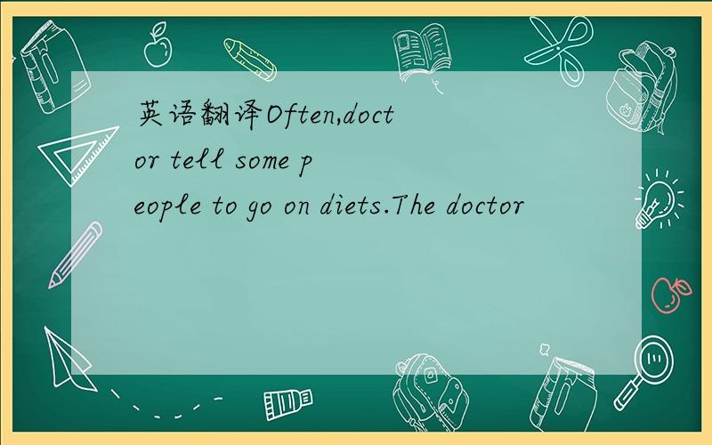 英语翻译Often,doctor tell some people to go on diets.The doctor