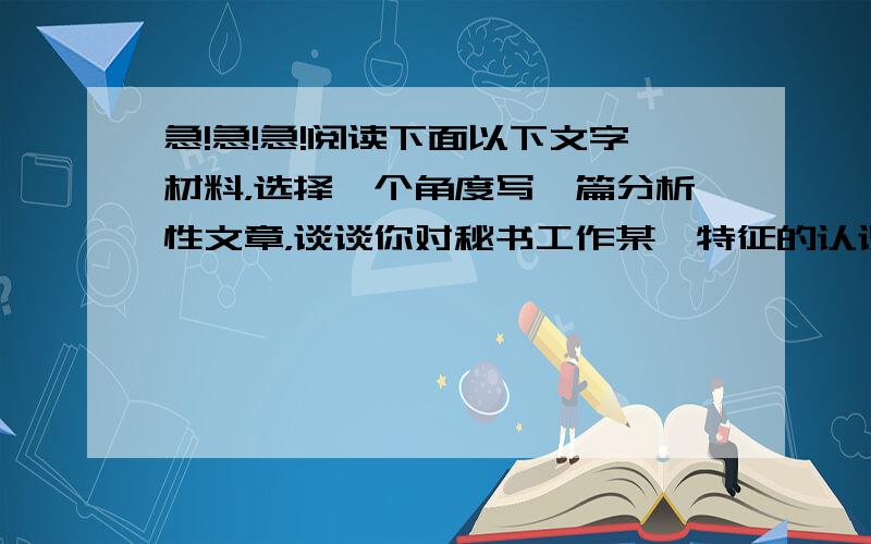 急!急!急!阅读下面以下文字材料，选择一个角度写一篇分析性文章，谈谈你对秘书工作某一特征的认识