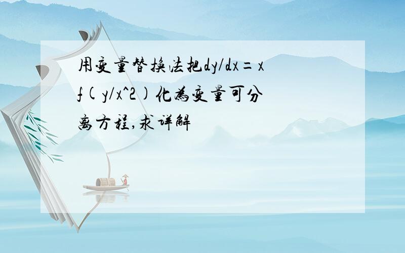 用变量替换法把dy/dx=xf(y/x^2)化为变量可分离方程,求详解