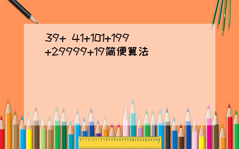 39+ 41+101+199+29999+19简便算法