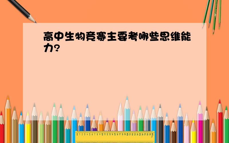 高中生物竞赛主要考哪些思维能力?