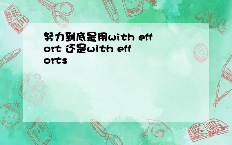 努力到底是用with effort 还是with efforts