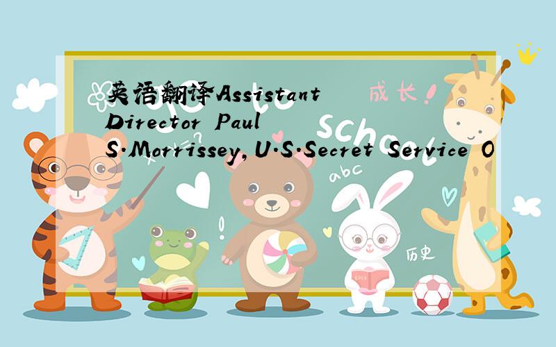 英语翻译Assistant Director Paul S.Morrissey,U.S.Secret Service O