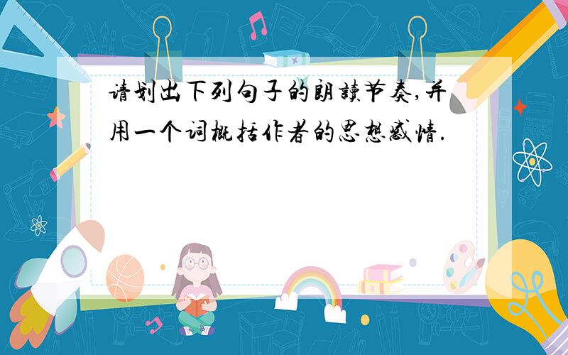 请划出下列句子的朗读节奏,并用一个词概括作者的思想感情.