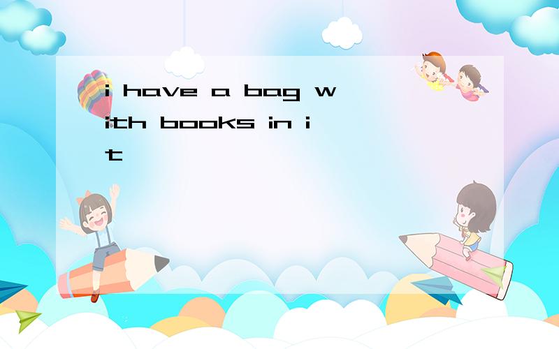 i have a bag with books in it