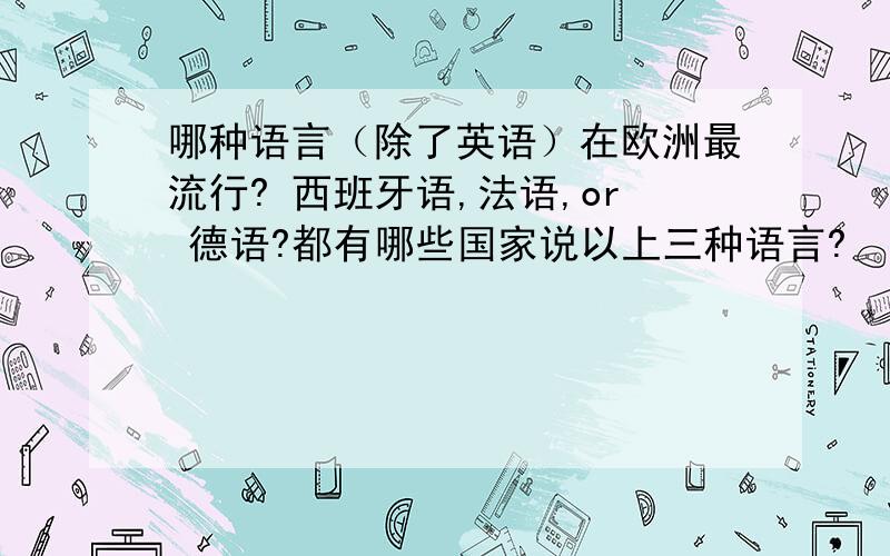 哪种语言（除了英语）在欧洲最流行? 西班牙语,法语,or 德语?都有哪些国家说以上三种语言?