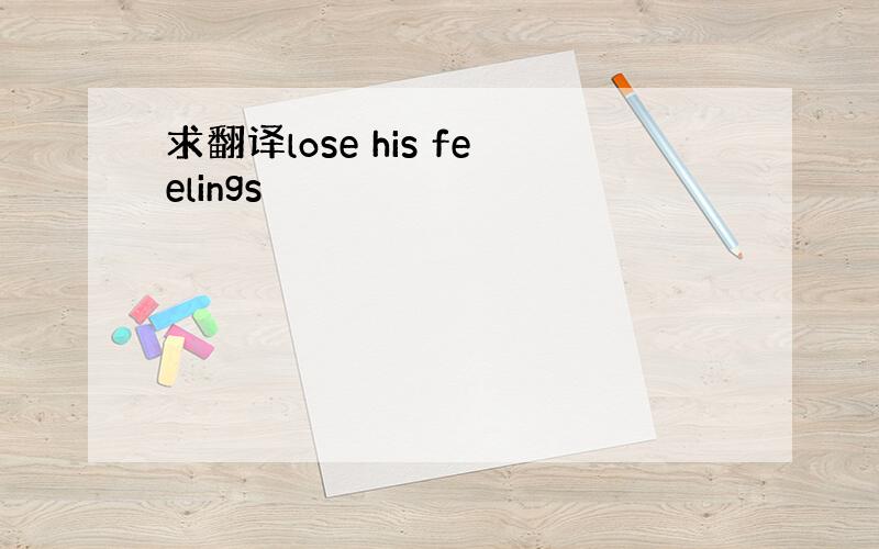 求翻译lose his feelings