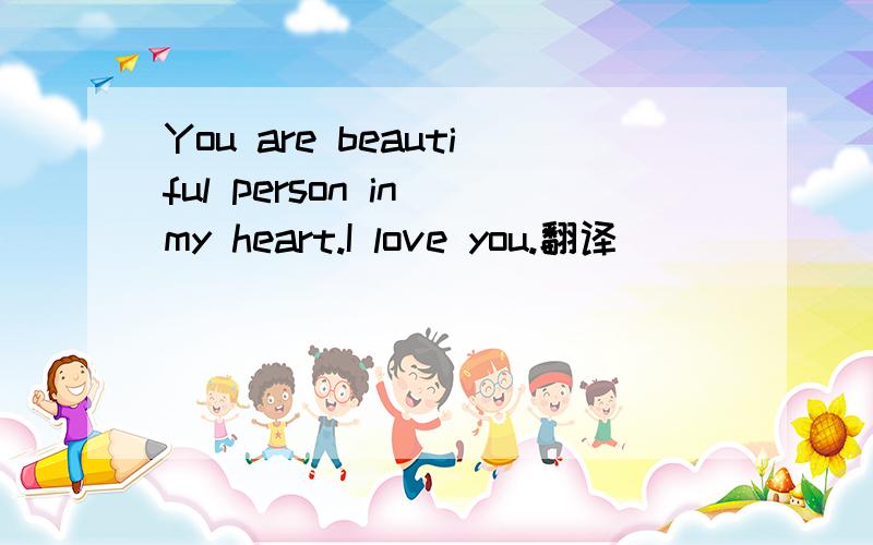 You are beautiful person in my heart.I love you.翻译