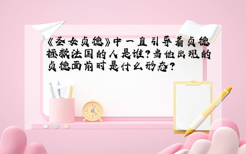 《圣女贞德》中一直引导着贞德拯救法国的人是谁?当他出现的贞德面前时是什么形态?