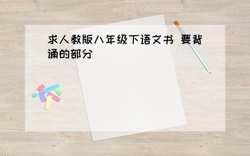 求人教版八年级下语文书 要背诵的部分