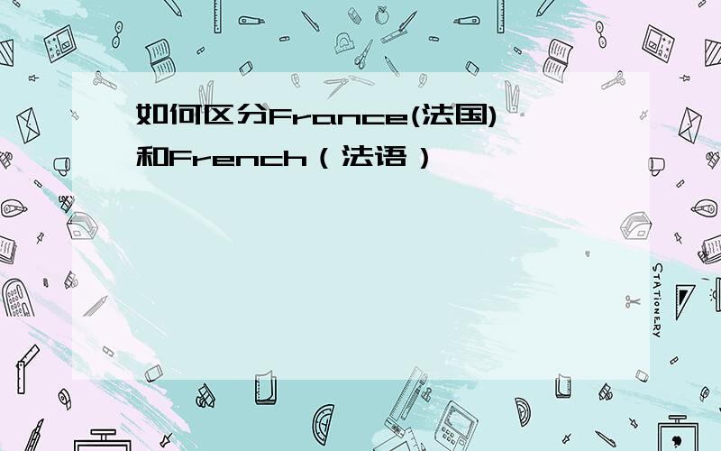 如何区分France(法国)和French（法语）