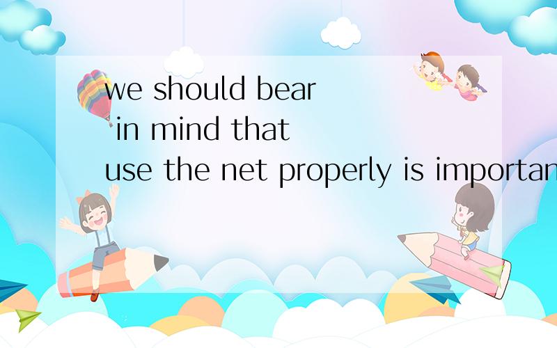 we should bear in mind that use the net properly is importan