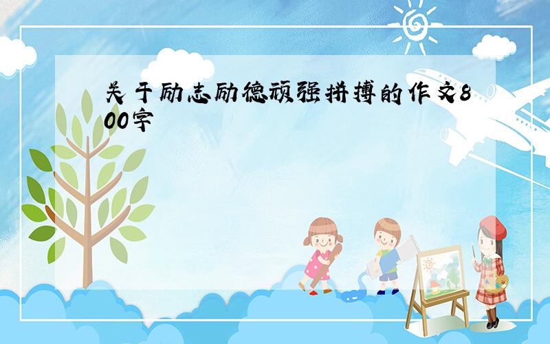 关于励志励德顽强拼搏的作文800字