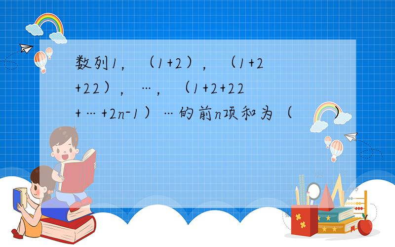 数列1，（1+2），（1+2+22），…，（1+2+22+…+2n-1）…的前n项和为（　　）