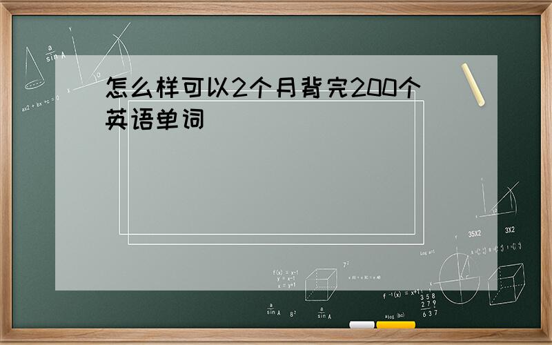 怎么样可以2个月背完200个英语单词