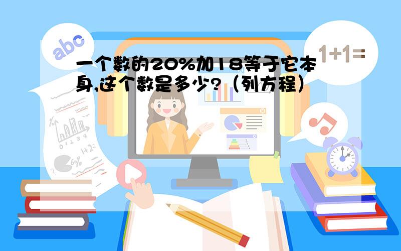 一个数的20%加18等于它本身,这个数是多少?（列方程）