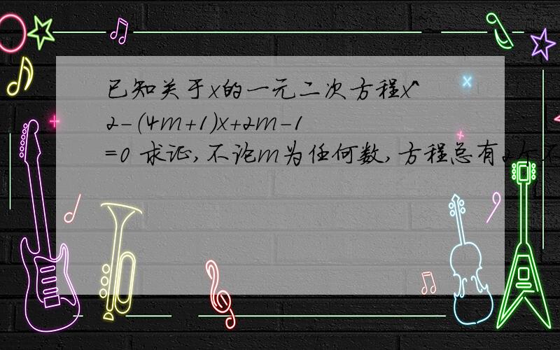 已知关于x的一元二次方程x^2-（4m+1）x+2m-1=0 求证,不论m为任何数,方程总有2个不相等的实数根.