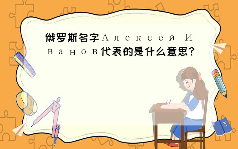 俄罗斯名字Алексей Иванов代表的是什么意思?