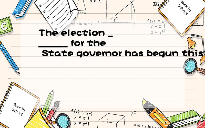 The election _______ for the State governor has begun this y