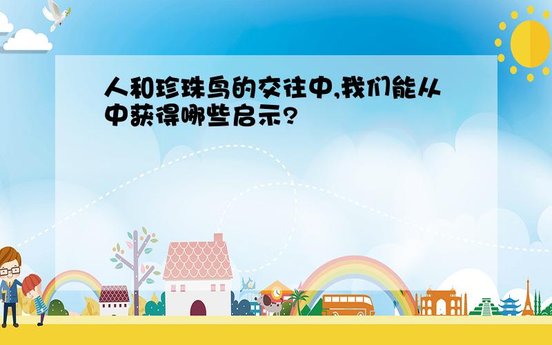 人和珍珠鸟的交往中,我们能从中获得哪些启示?