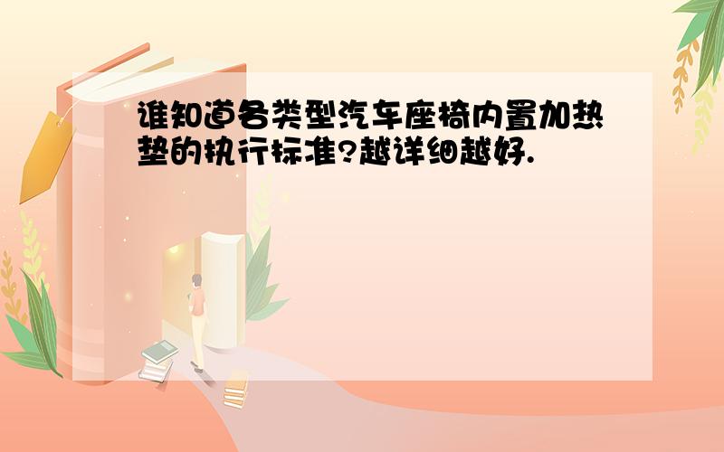 谁知道各类型汽车座椅内置加热垫的执行标准?越详细越好.