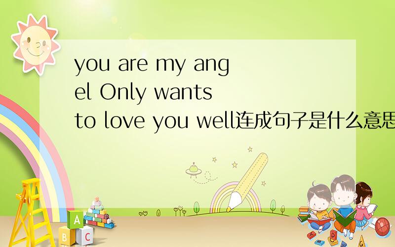 you are my angel Only wants to love you well连成句子是什么意思?