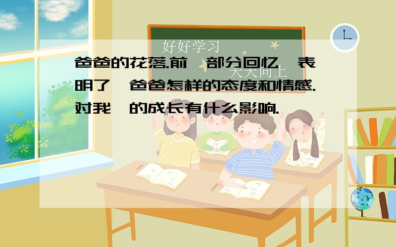 爸爸的花落.前一部分回忆,表明了,爸爸怎样的态度和情感.对我,的成长有什么影响.