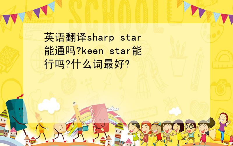 英语翻译sharp star能通吗?keen star能行吗?什么词最好?