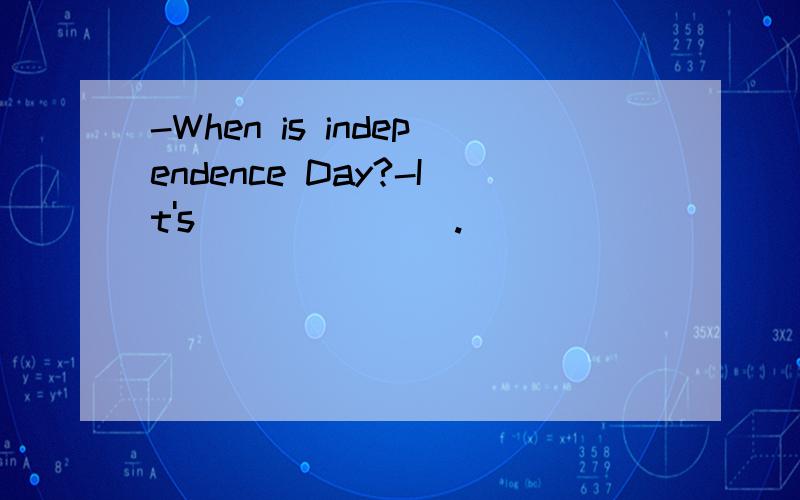 -When is independence Day?-It's_______.