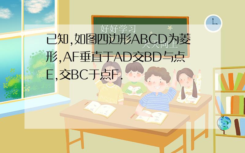 已知,如图四边形ABCD为菱形,AF垂直于AD交BD与点E,交BC于点F.