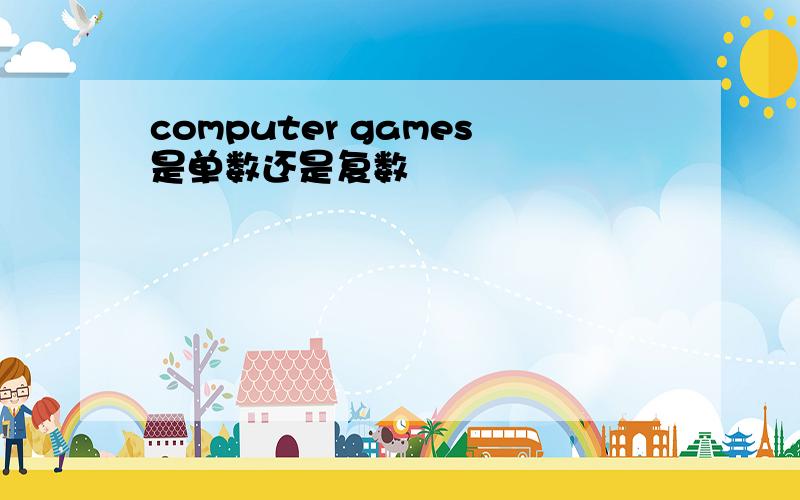 computer games是单数还是复数