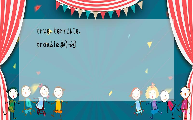 true,terrible,trouble副词