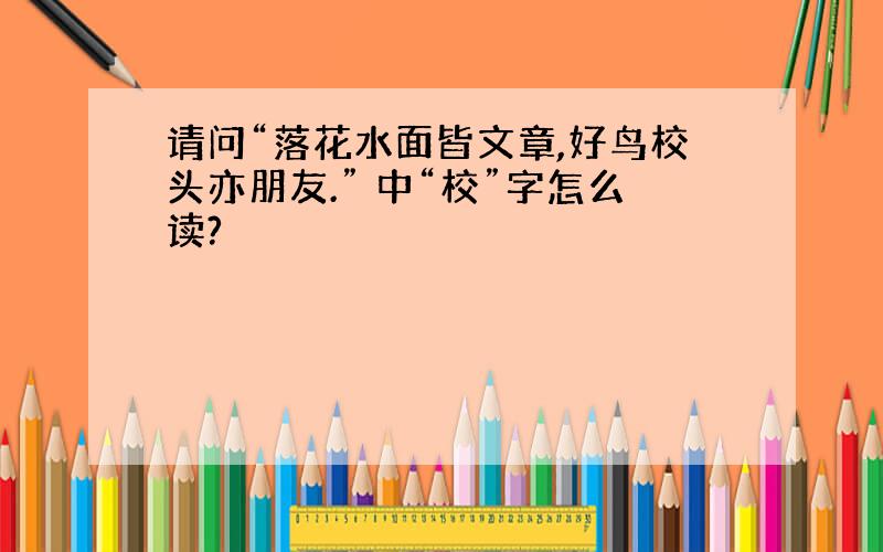 请问“落花水面皆文章,好鸟校头亦朋友.” 中“校”字怎么读?