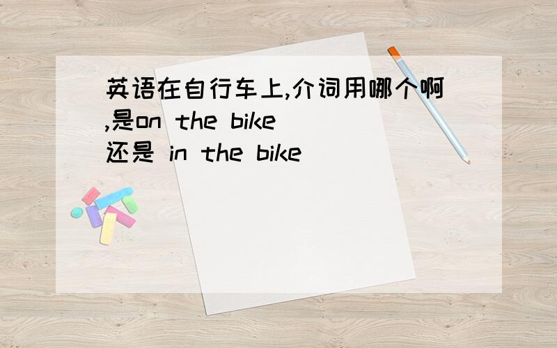 英语在自行车上,介词用哪个啊,是on the bike 还是 in the bike