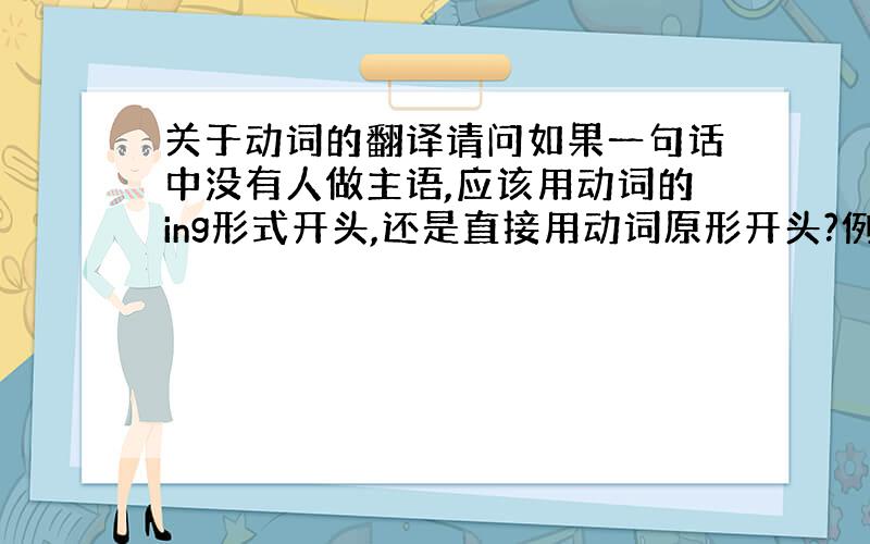 关于动词的翻译请问如果一句话中没有人做主语,应该用动词的ing形式开头,还是直接用动词原形开头?例如：及时把握风险点并采