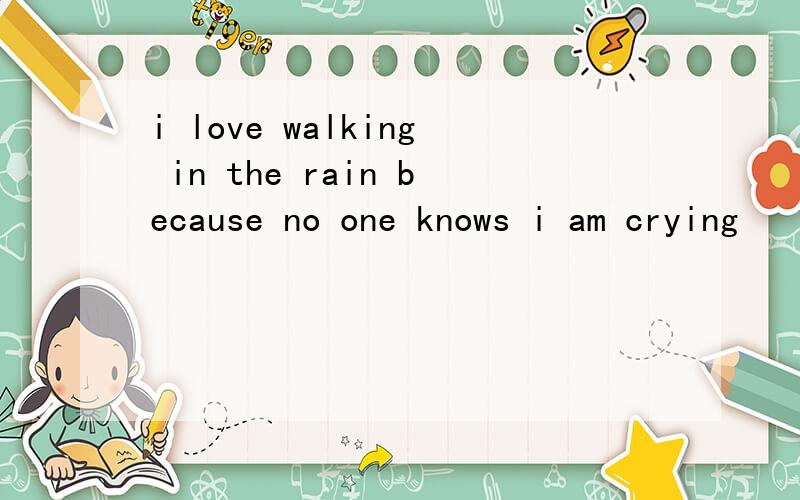 i love walking in the rain because no one knows i am crying